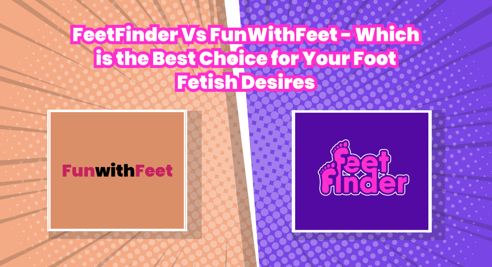 FeetFinder Vs FunWithFeet - Which is the Best Choice for Your Foot Fetish Desires